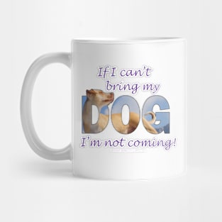 If I can't bring my dog I'm not coming - labrador oil painting word art Mug